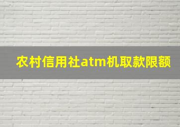 农村信用社atm机取款限额