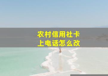 农村信用社卡上电话怎么改