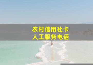 农村信用社卡人工服务电话