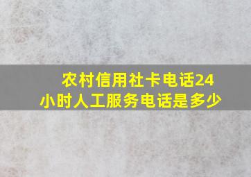 农村信用社卡电话24小时人工服务电话是多少