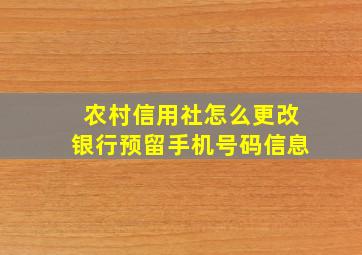 农村信用社怎么更改银行预留手机号码信息