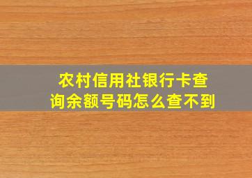 农村信用社银行卡查询余额号码怎么查不到