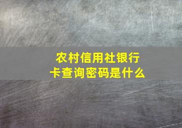 农村信用社银行卡查询密码是什么