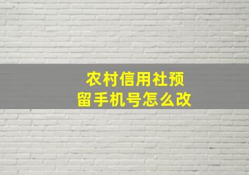 农村信用社预留手机号怎么改