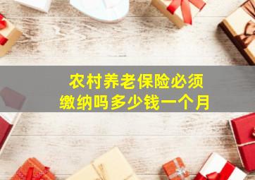 农村养老保险必须缴纳吗多少钱一个月