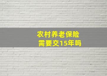 农村养老保险需要交15年吗