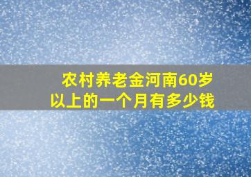 农村养老金河南60岁以上的一个月有多少钱