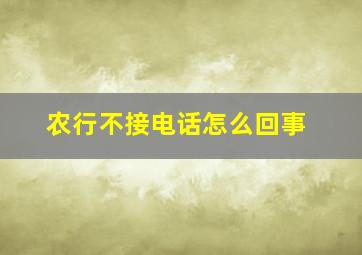 农行不接电话怎么回事