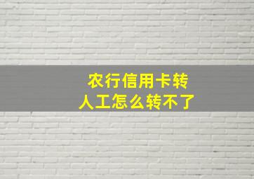 农行信用卡转人工怎么转不了