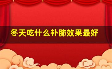 冬天吃什么补肺效果最好