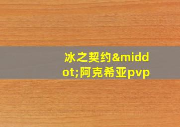 冰之契约·阿克希亚pvp