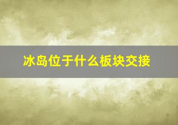 冰岛位于什么板块交接