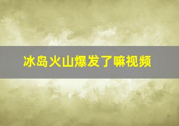 冰岛火山爆发了嘛视频