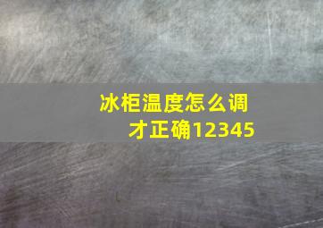 冰柜温度怎么调才正确12345