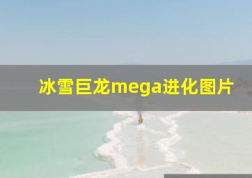 冰雪巨龙mega进化图片