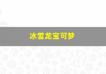 冰雪龙宝可梦