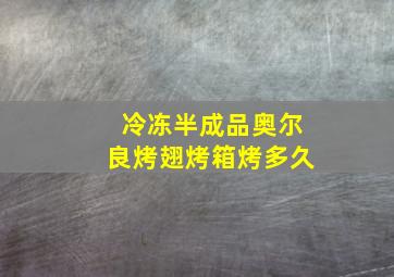 冷冻半成品奥尔良烤翅烤箱烤多久