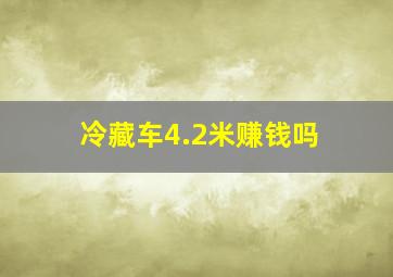 冷藏车4.2米赚钱吗