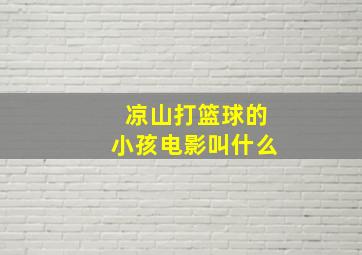 凉山打篮球的小孩电影叫什么