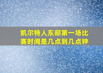 凯尔特人东部第一场比赛时间是几点到几点钟