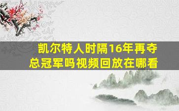 凯尔特人时隔16年再夺总冠军吗视频回放在哪看