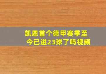 凯恩首个德甲赛季至今已进23球了吗视频