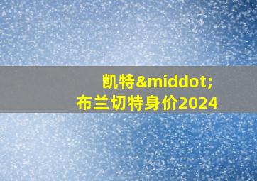 凯特·布兰切特身价2024