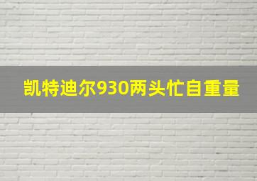 凯特迪尔930两头忙自重量