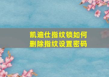 凯迪仕指纹锁如何删除指纹设置密码