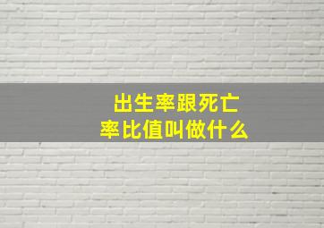 出生率跟死亡率比值叫做什么