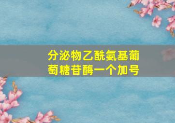 分泌物乙酰氨基葡萄糖苷酶一个加号