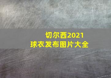 切尔西2021球衣发布图片大全