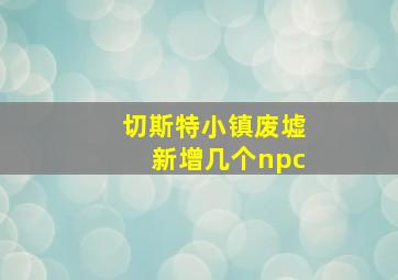 切斯特小镇废墟新增几个npc