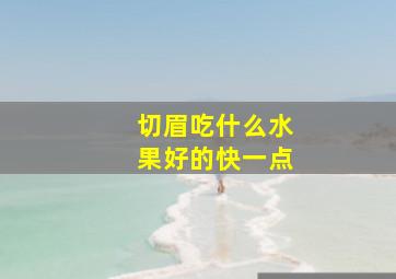 切眉吃什么水果好的快一点