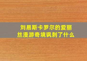 刘易斯卡罗尔的爱丽丝漫游奇境讽刺了什么