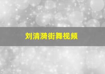 刘清漪街舞视频