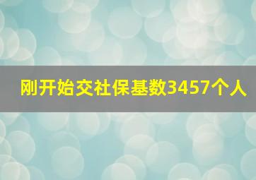 刚开始交社保基数3457个人