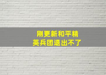 刚更新和平精英兵团退出不了