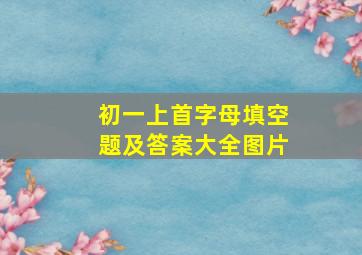 初一上首字母填空题及答案大全图片