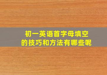 初一英语首字母填空的技巧和方法有哪些呢