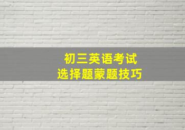 初三英语考试选择题蒙题技巧