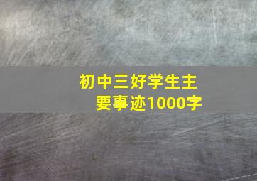 初中三好学生主要事迹1000字