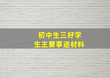 初中生三好学生主要事迹材料