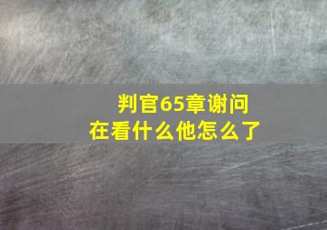 判官65章谢问在看什么他怎么了