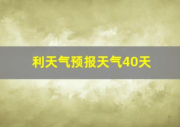 利天气预报天气40天