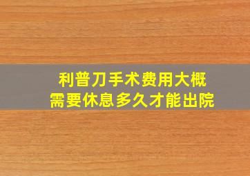 利普刀手术费用大概需要休息多久才能出院