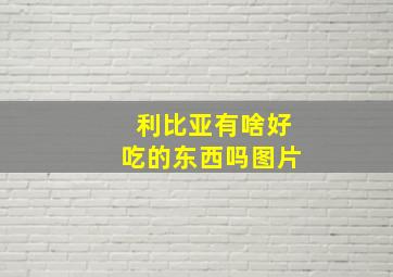 利比亚有啥好吃的东西吗图片