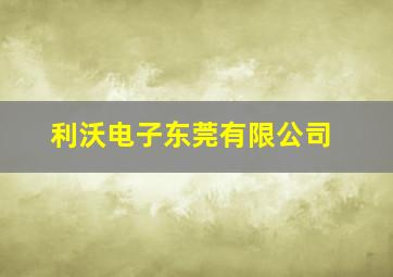 利沃电子东莞有限公司