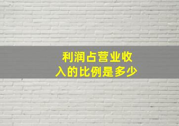 利润占营业收入的比例是多少