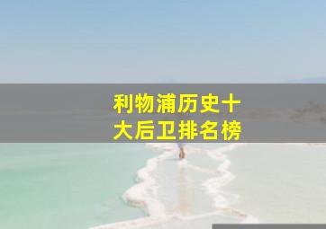 利物浦历史十大后卫排名榜